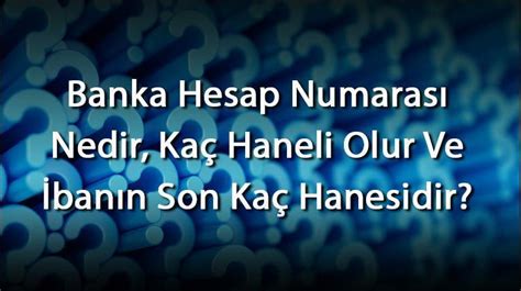 Banka Hesap Numarası Nedir, Kaç Haneli Olur Ve İbanın.